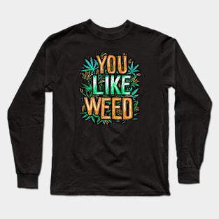 You Like Weed #1 Long Sleeve T-Shirt